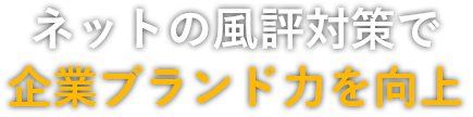 ネットの風評対策で企業ブランド力を向上